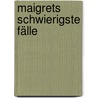 Maigrets schwierigste Fälle door Georges Simenon
