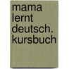 Mama lernt Deutsch. Kursbuch door Onbekend