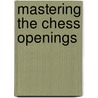 Mastering The Chess Openings by John Watson