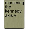 Mastering the Kennedy Axis V door James A. Kennedy