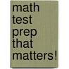 Math Test Prep That Matters! by Joseph A. Porzio