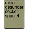 Mein gesunder Cocker Spaniel by Dr. med. vet. Lowell Ackerman