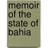 Memoir Of The State Of Bahia by Unknown