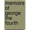 Memoirs Of George The Fourth by Unknown