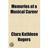 Memories Of A Musical Career by Clara Kathleen Rogers