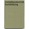 Metallbautechnik Fachbildung by Unknown