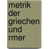 Metrik Der Griechen Und Rmer by Wilhelm Von Christ