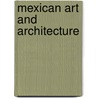 Mexican Art And Architecture by Anna Carew-Miller