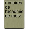 Mmoires de L'Acadmie de Metz door Acadmie De Metz