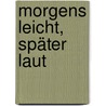 Morgens leicht, später laut by Detlef Kuhlbrodt