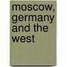 Moscow, Germany And The West by Michael Sodaro
