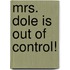 Mrs. Dole Is Out of Control!