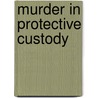 Murder In Protective Custody door Steven A. Buckhalter