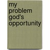 My Problem God's Opportunity door Tim Johnson