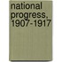 National Progress, 1907-1917