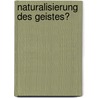 Naturalisierung des Geistes? by Unknown