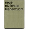 Neue, Ntzlichste Bienenzucht door Ludwig Huber