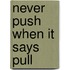 Never Push When It Says Pull