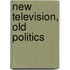 New Television, Old Politics