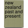 New Zealand Past And Present by James Buller