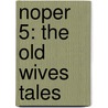 Noper 5: The Old Wives Tales by Unknown