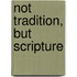 Not Tradition, But Scripture