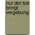 Nur der Tod bringt Vergebung