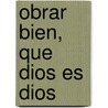 Obrar Bien, Que Dios Es Dios by Enrique Zumel