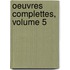 Oeuvres Complettes, Volume 5