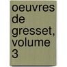 Oeuvres de Gresset, Volume 3 door Gresset
