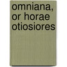 Omniana, Or Horae Otiosiores by Samuel Taylor Colebridge