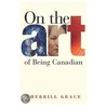 On The Art Of Being Canadian door Sherrill Grace