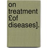 On Treatment £Of Diseases]. door Harry Campbell