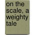 On the Scale, a Weighty Tale