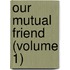 Our Mutual Friend (Volume 1)
