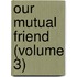 Our Mutual Friend (Volume 3)