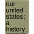 Our United States; A History