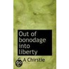Out Of Bonodage Into Liberty door G.A. Chirstie