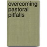 Overcoming Pastoral Pitfalls door Kurt Brink