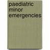 Paediatric Minor Emergencies door James S. Bethel