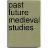 Past Future Medieval Studies door John Van Engen