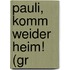 Pauli, Komm Weider Heim! (Gr