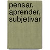 Pensar, Aprender, Subjetivar by Maria Elena Arzeno