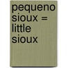 Pequeno Sioux = Little Sioux by Patricia Geis