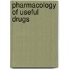Pharmacology of Useful Drugs door Robert Anthony Hatcher