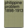 Philippine Problem 1898-1913 by Frederick Carleton Chamberlin
