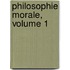 Philosophie Morale, Volume 1