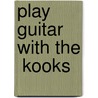 Play Guitar With The  Kooks by Play Guitar with . .