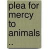 Plea For Mercy To Animals .. door Onbekend