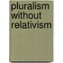 Pluralism Without Relativism